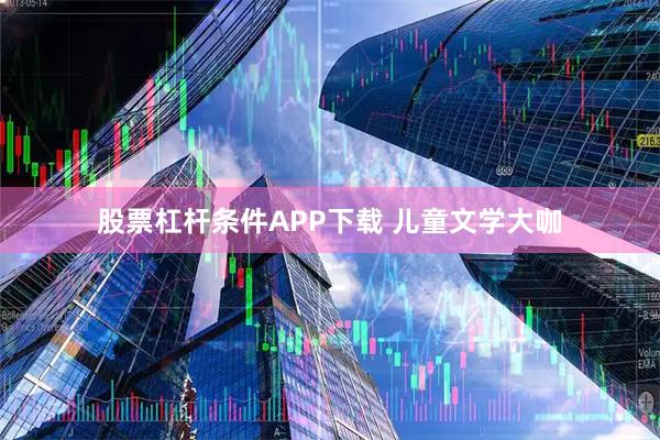 股票杠杆条件APP下载 儿童文学大咖